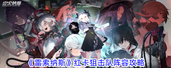 雷索纳斯红卡狙击队阵容怎么玩-红卡狙击队阵容攻略