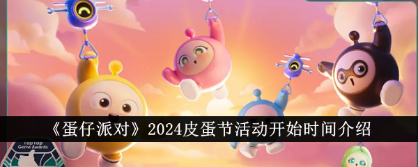 蛋仔派对2024皮蛋节活动什么时候开始-2024皮蛋节活动开始时间介绍