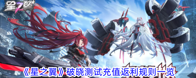 星之翼充值返利规则是什么-破晓测试充值返利规则一览