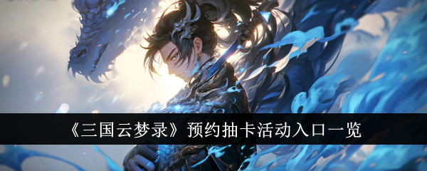 三国云梦录预约抽卡活动入口在哪-预约抽卡活动入口一览