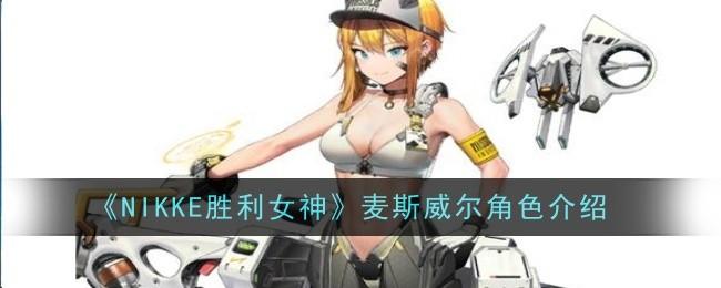 NIKKE胜利女神麦斯威尔角色怎么样-麦斯威尔角色角色介绍