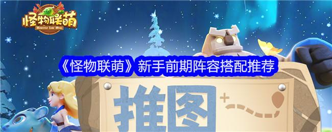怪物联萌新手阵容怎么搭配-新手阵容搭配推荐