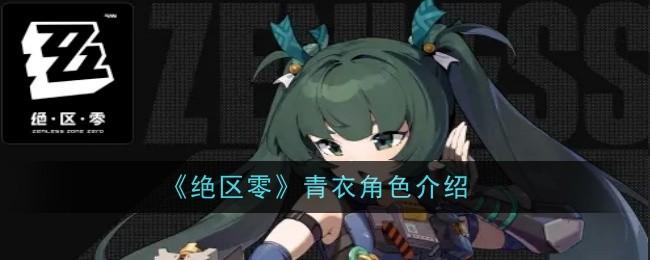 绝区零青衣角色怎么样-青衣角色介绍