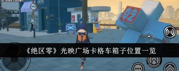 绝区零光映广场卡格车箱子位置在哪里-光映广场卡格车箱子位置一览