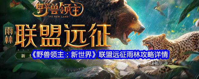 野兽领主新世界联盟远征雨林怎么过-联盟远征雨林攻略