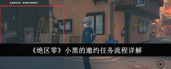 绝区零小黑的邀约任务流程是什么-小黑的邀约任务流程详解