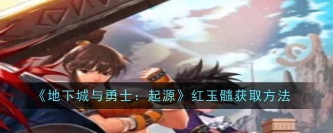 地下城与勇士起源红玉髓怎么获取-红玉髓获取方法