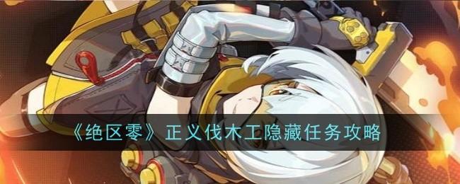 绝区零正义伐木工隐藏任务怎么做-正义伐木工隐藏任务攻略