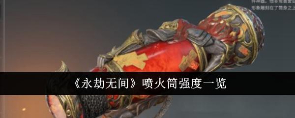 永劫无间手游喷火筒怎么样-喷火筒强度一览