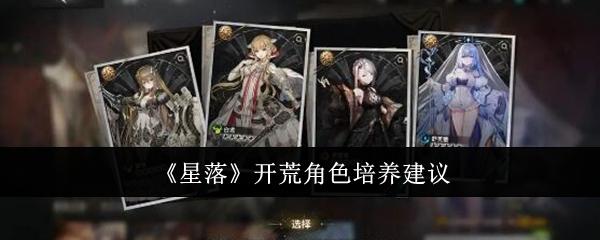 星落开荒角色怎么培养-开荒角色培养推荐