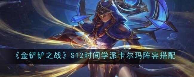 金铲铲之战S12时间学派卡尔玛阵容怎么搭配-S12时间学派卡尔玛阵容搭配