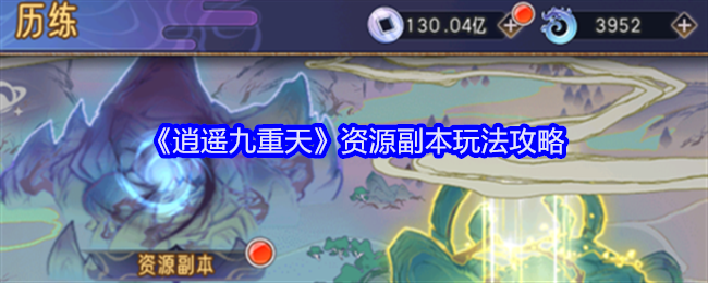 逍遙九重天資源副本怎么玩-資源副本玩法攻略
