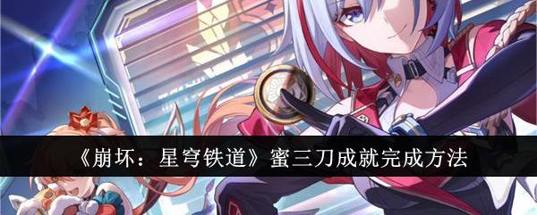 崩坏星穹铁道蜜三刀成就怎么完成-蜜三刀成就完成方法