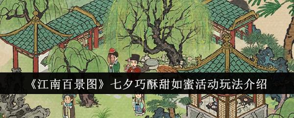 江南百景图七夕巧酥甜如蜜活动怎么玩-七夕巧酥甜如蜜活动玩法介绍