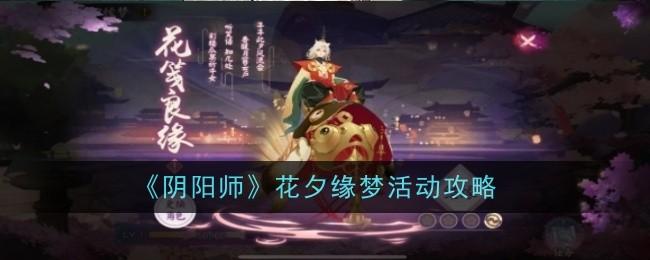 阴阳师花夕缘梦活动怎么玩-花夕缘梦活动攻略