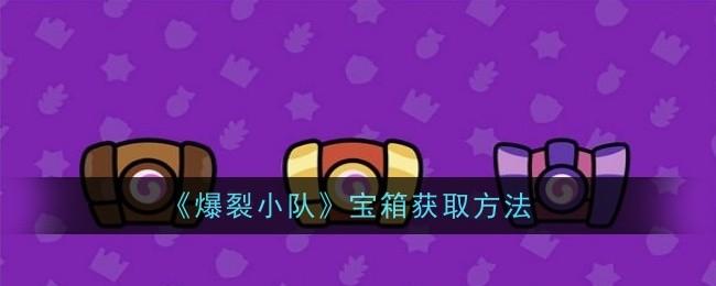 爆裂小队宝箱怎么获取-宝箱获取方法