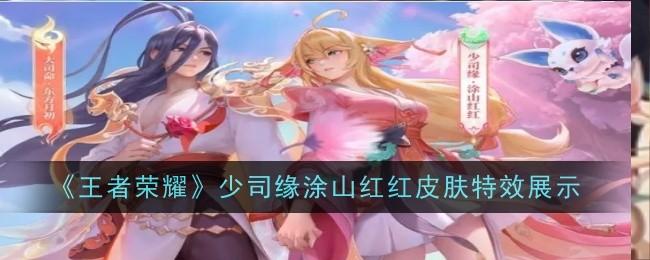 王者荣耀少司缘涂山红红皮肤特效是什么-少司缘涂山红红皮肤特效展示