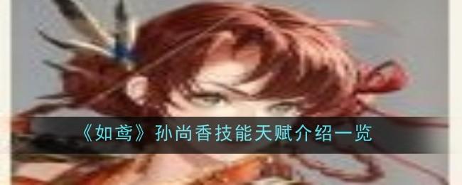 如鸢孙尚香技能天赋是什么-孙尚香技能天赋介绍