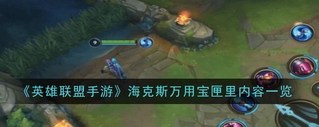 英雄联盟手游海克斯万用宝匣里有什么-海克斯万用宝匣内容一览