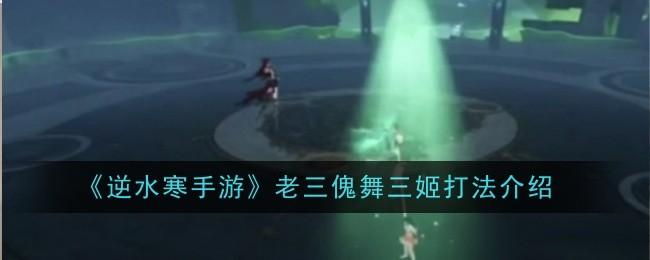 逆水寒手游老三傀舞三姬怎么打-老三傀舞三姬打法攻略