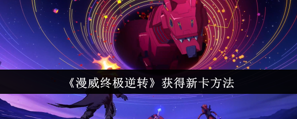 漫威终极逆转怎么获得新卡-新卡获得方法