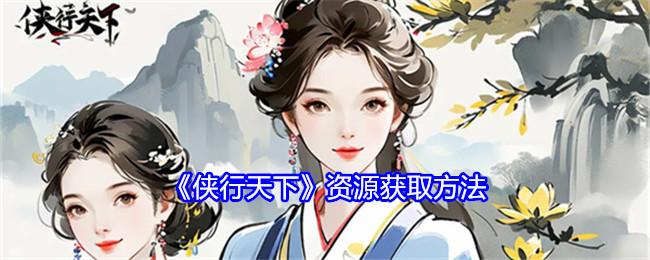 侠行天下资源怎么获得-资源获取方法