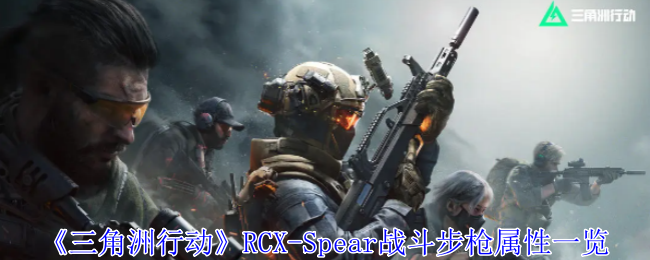 三角洲行动RCXSpear战斗步枪有什么用-RCXSpear战斗步枪属性一览
