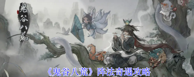 鬼谷八荒阵法奇遇怎么做-阵法奇遇攻略