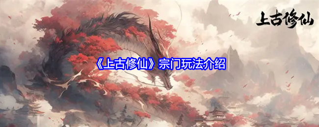 上古修仙宗门怎么玩-宗门玩法介绍