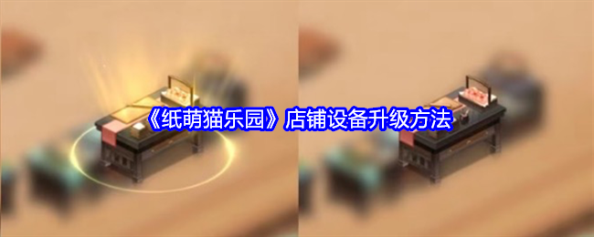 纸萌猫乐园店铺设备怎么升级-店铺设备升级方法