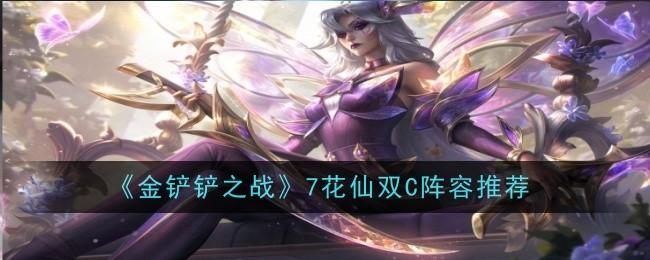 金铲铲之战7花仙双C阵容是什么-7花仙双C阵容推荐