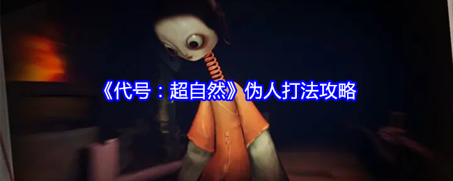 代号超自然伪人怎么打-伪人打法攻略