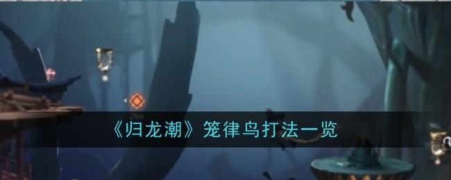 归龙潮笼律鸟怎么打-笼律鸟打法一览