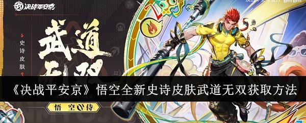 决战平安京悟空全新史诗皮肤武道无双怎么获取-悟空全新史诗皮肤武道无双获取方法
