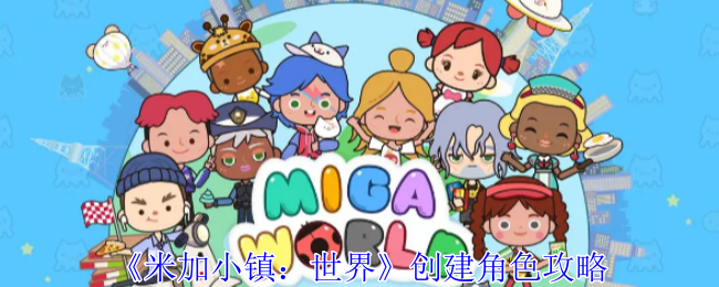 米加小镇世界怎么创建角色-创建角色攻略