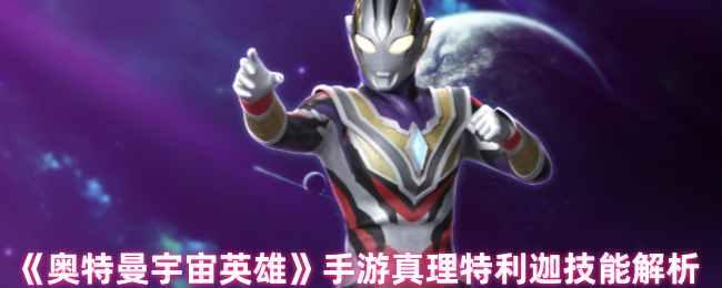 奥特曼宇宙英雄手游真理特利迦技能介绍-真理特利迦技能解析
