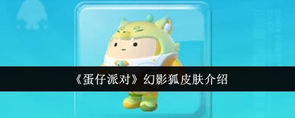 蛋仔派对幻影狐皮肤怎么样-幻影狐皮肤介绍