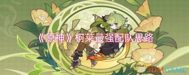 原神柯莱怎么配队-柯莱最强配队思路