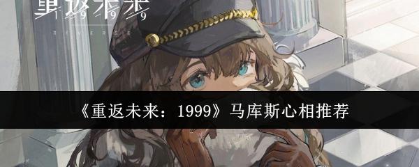 重返未来1999马库斯心相选什么-马库斯心相推荐