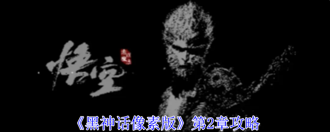 黑神话像素版第2章怎么过-第2章攻略