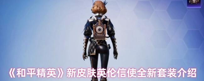 和平精英新皮肤是什么样子-新皮肤英伦信使全新套装介绍