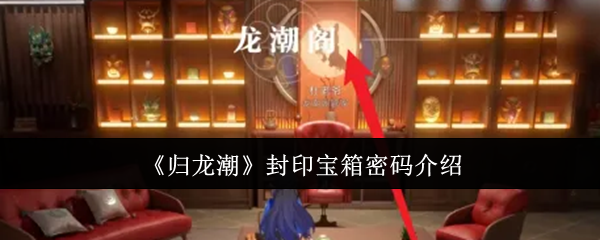 归龙潮封印宝箱密码是什么-封印宝箱密码介绍