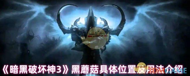 暗黑破坏神3黑蘑菇有什么用-黑蘑菇获取位置