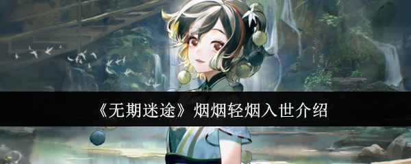 无期迷途烟烟轻烟入世怎么样-烟烟轻烟入世介绍