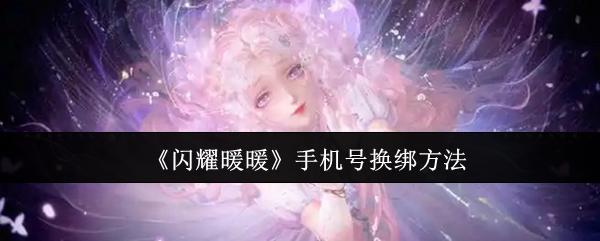 闪耀暖暖手机号怎么换绑-手机号换绑方法