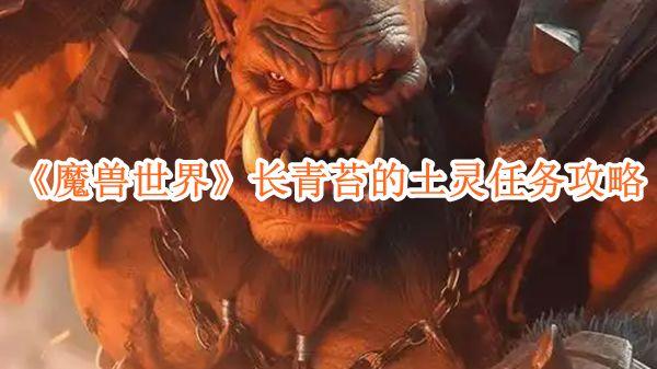 魔兽世界长青苔的土灵任务攻略-长青苔的土灵任务怎么完成