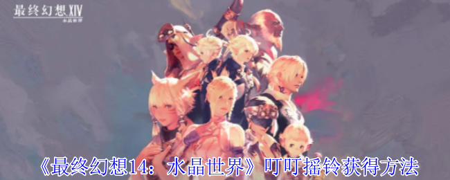 最终幻想14水晶世界叮叮摇铃怎么获得-叮叮摇铃获得方法