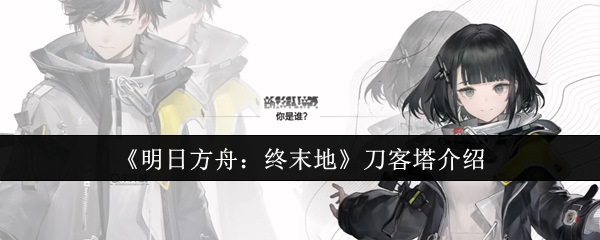 明日方舟终末地刀客塔是谁-刀客塔介绍