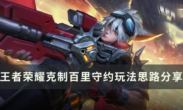 王者荣耀怎么对线打百里守约-克制百里守约玩法思路分享