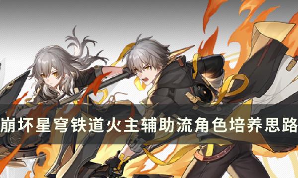 崩坏星穹铁道火主怎么玩-火主辅助流角色培养方法